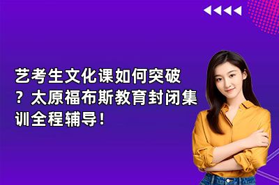 艺考生文化课如何突破？太原福布斯教育封闭集训全程辅导！