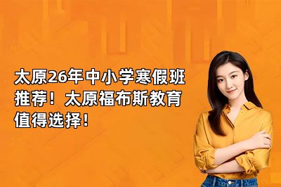 太原26年中小学寒假班推荐！太原福布斯教育值得选择！  